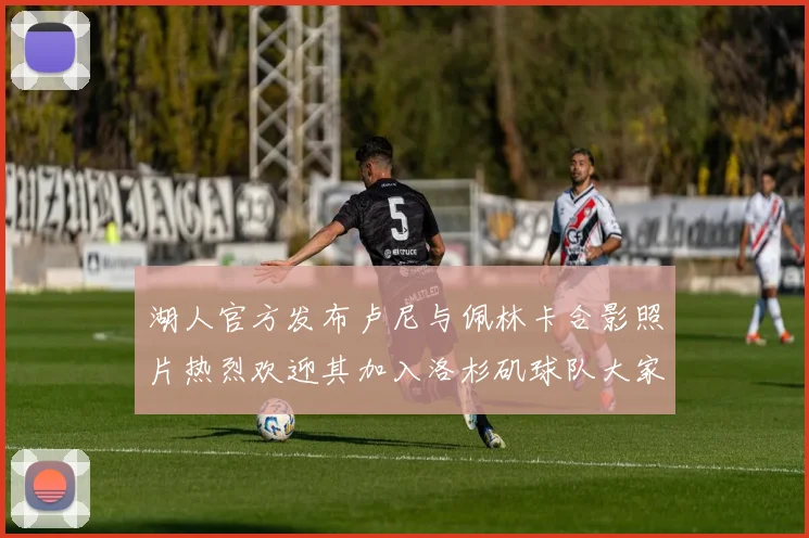 湖人官方发布卢尼与佩林卡合影照片热烈欢迎其加入洛杉矶球队大家庭