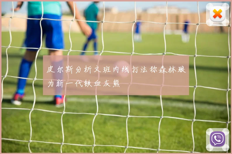 皮尔斯分析文班内线打法称森林狼为新一代铁血灰熊